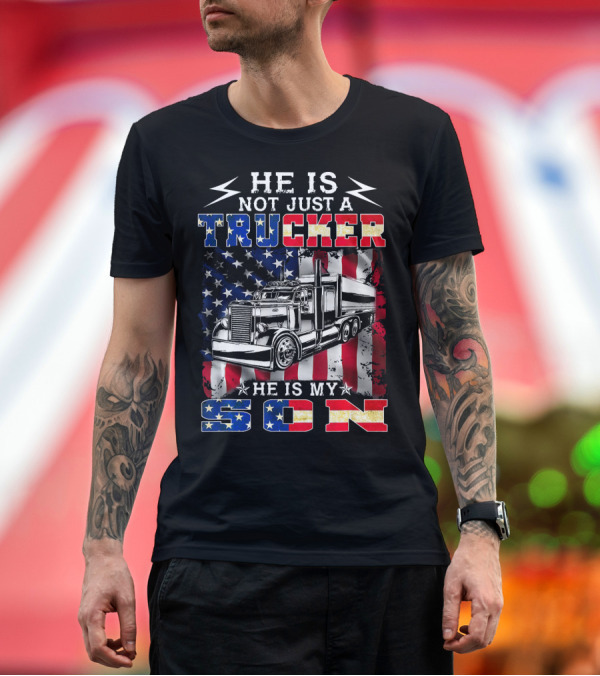Premium T-Shirt: He Is Not Just A Trucker He Is My Son American Flag Stars and Stripes Truck T-Shirt He Is Not Just A Trucker He Is My Son American Flag Stars and Stripes Truck T-Shirt