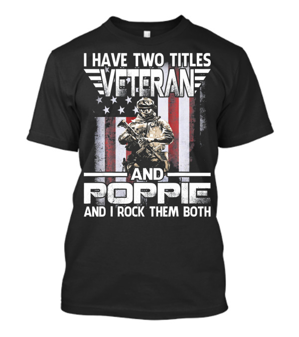 I Have Two Titles Veteran And Poppie And I Rock Them Both American Flag Soldier T-Shirt