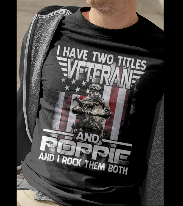 I Have Two Titles Veteran And Poppie And I Rock Them Both American Flag Soldier T-Shirt