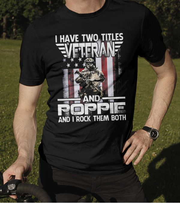 I Have Two Titles Veteran And Poppie And I Rock Them Both American Flag Soldier T-Shirt