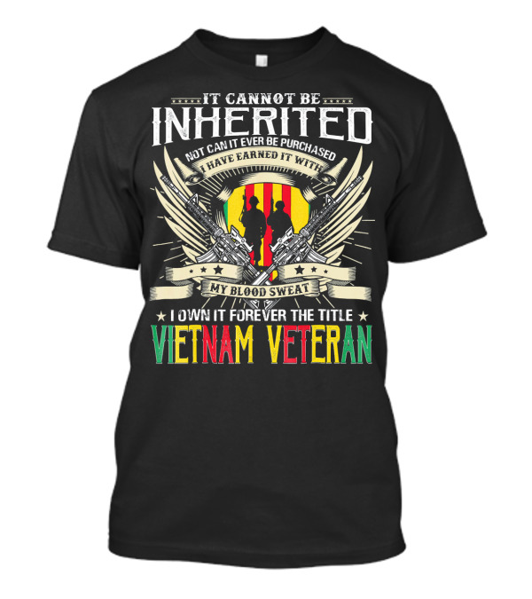 It Cannot Be Inherited Not Can It Ever Be Purchased Vietnam Veteran T-Shirt