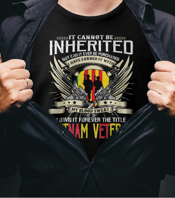 It Cannot Be Inherited Not Can It Ever Be Purchased Vietnam Veteran T-Shirt