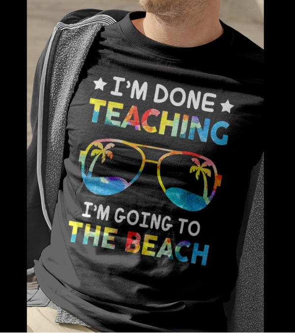 I'm Done Teaching I'm Going To The Beach Sunglasses Palm Trees T-Shirt