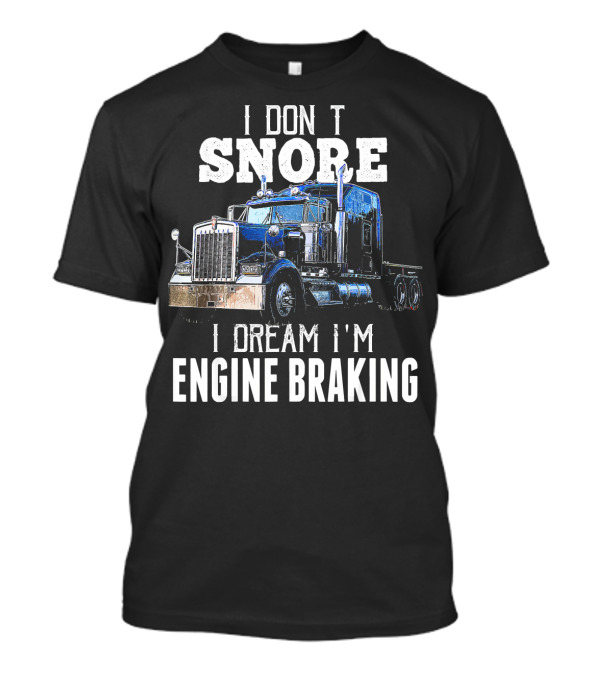 I Don't Snore I Dream I'm Engine Braking Trucker T-Shirt