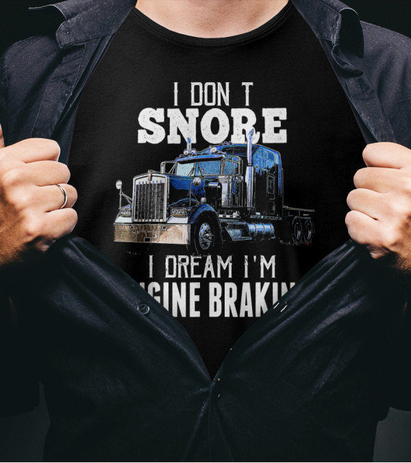 I Don't Snore I Dream I'm Engine Braking Trucker T-Shirt