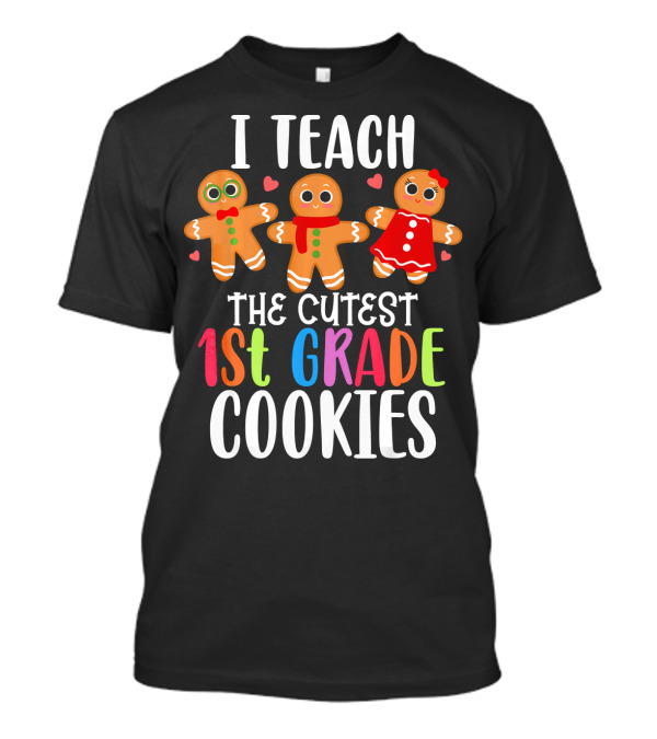 I Teach The Cutest 1st Grade Cookies Gingerbread T-Shirt