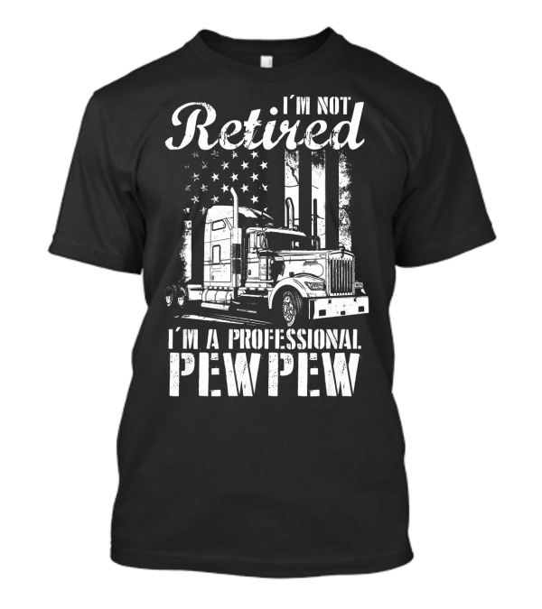 I'm Not Retired I'm A Professional PewPew Truck American Flag T-Shirt