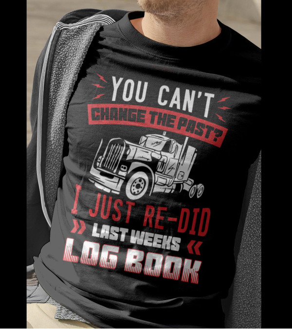 You Can't Change The Past? I Just Re Did Last Weeks Log Book T-Shirt