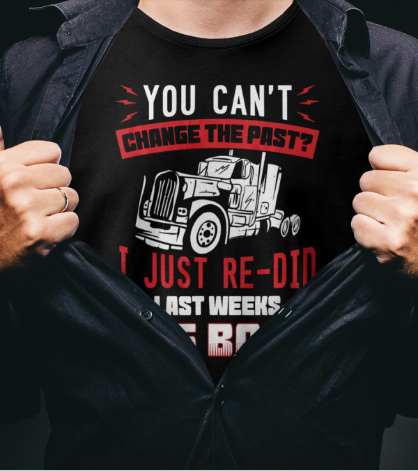 You Can't Change The Past? I Just Re Did Last Weeks Log Book T-Shirt