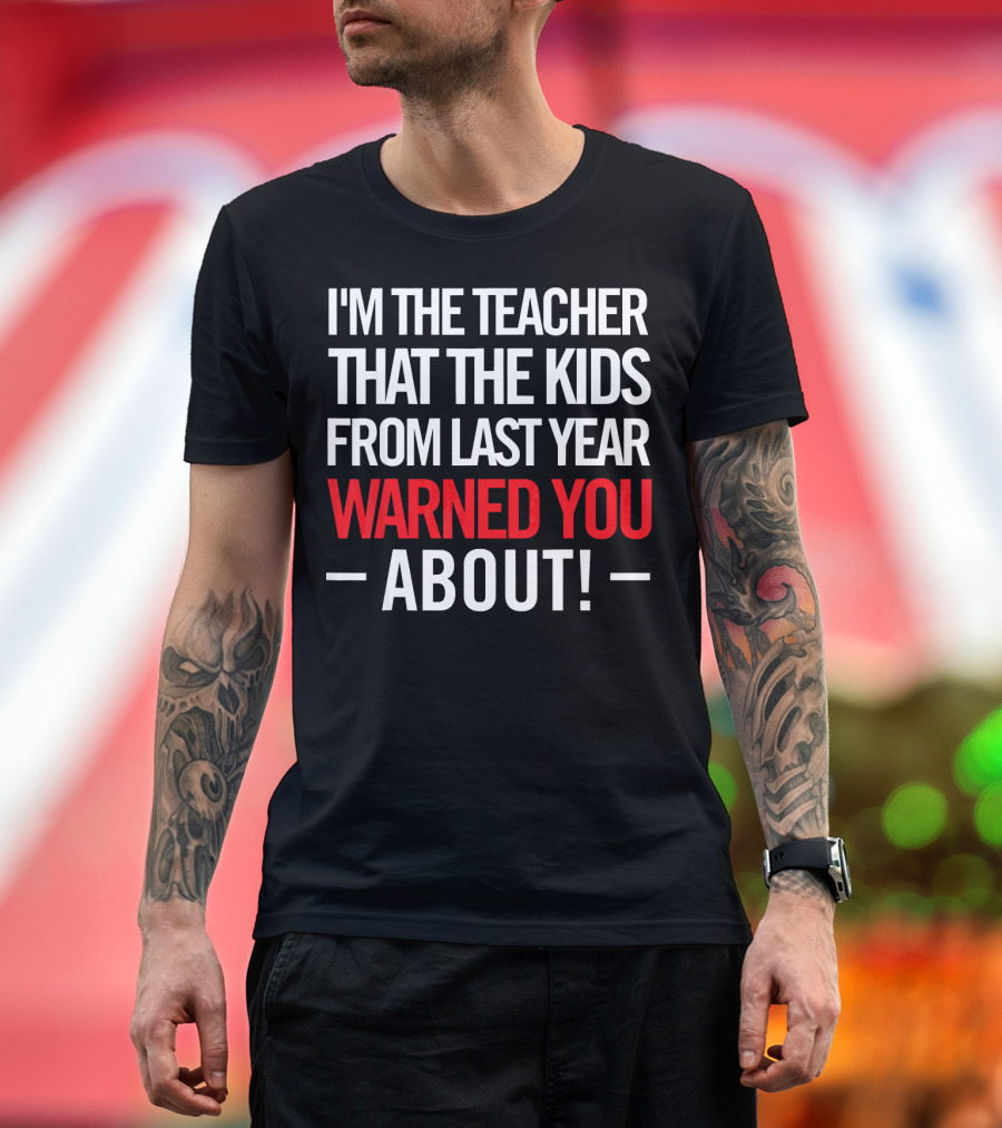 I'm The Teacher That The Kids From Last Year Warned You About T-Shirt