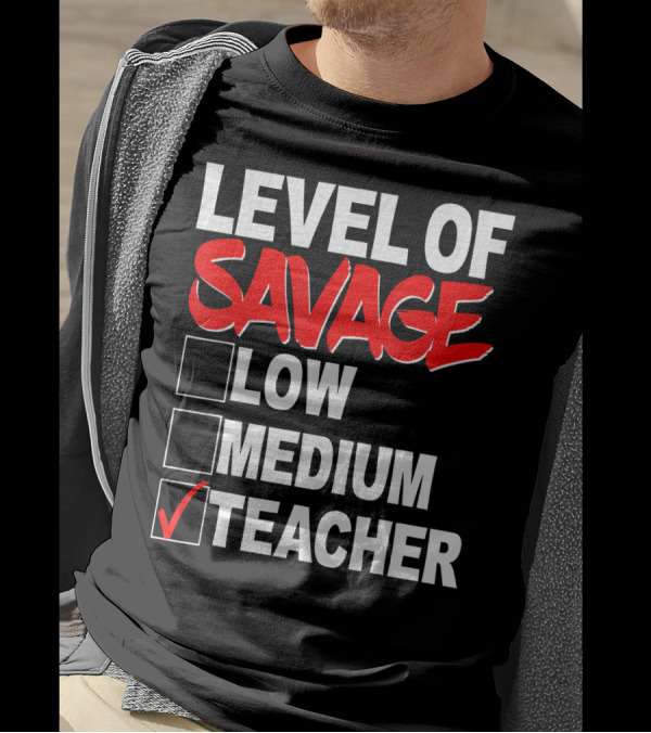 Level Of Savage Teacher Checkbox Humor Low Medium Teaching Enthusiast T-Shirt
