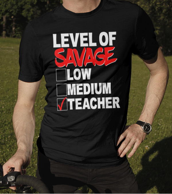 Level Of Savage Teacher Checkbox Humor Low Medium Teaching Enthusiast T-Shirt