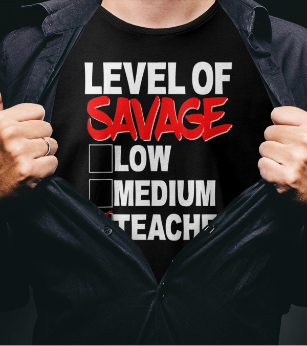 Level Of Savage Teacher Checkbox Humor Low Medium Teaching Enthusiast T-Shirt