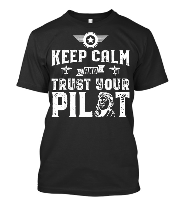 Keep Calm And Trust Your Pilot Airplane Aviation Wing Badge Icon Pilot Figure T-Shirt