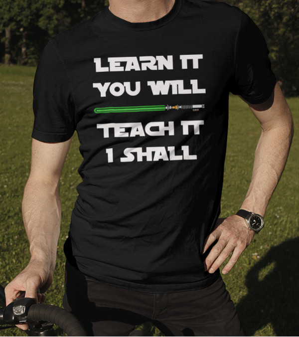 Learn It You Will Teach It I Shall Lightsaber Wisdom T-Shirt