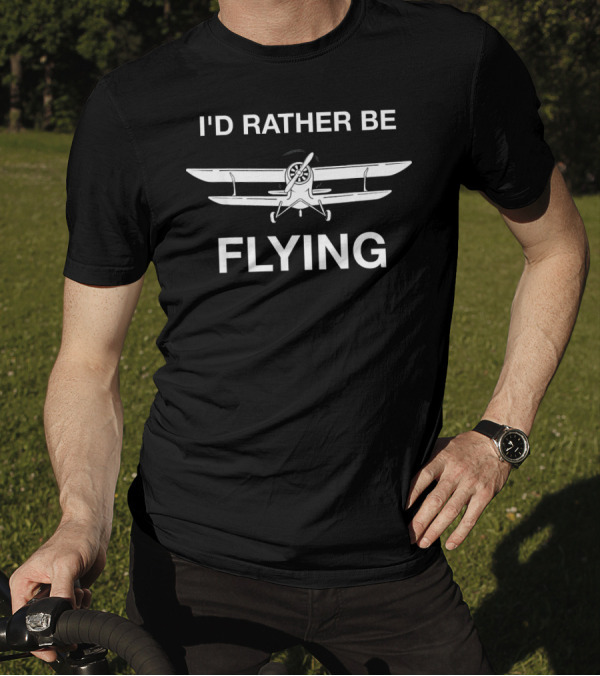 I'd Rather Be Flying Airplane Enthusiast's Dream T-Shirt
