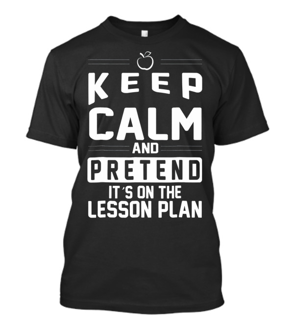 Keep Calm And Pretend It's On The Lesson Plan Apple T-Shirt