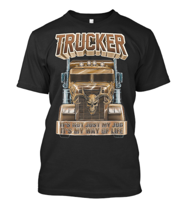 Trucker It's Not Just My Job It's My Way Of Life Truck Skull T-Shirt