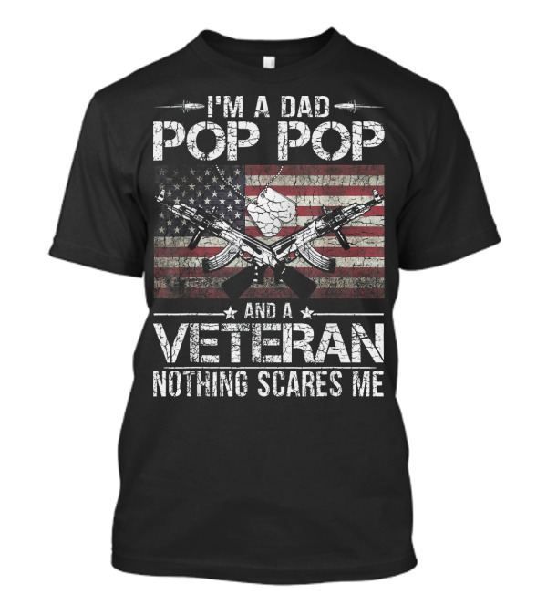 I'm A Dad Pop Pop And A Veteran Nothing Scares Me Flag Guns T-Shirt