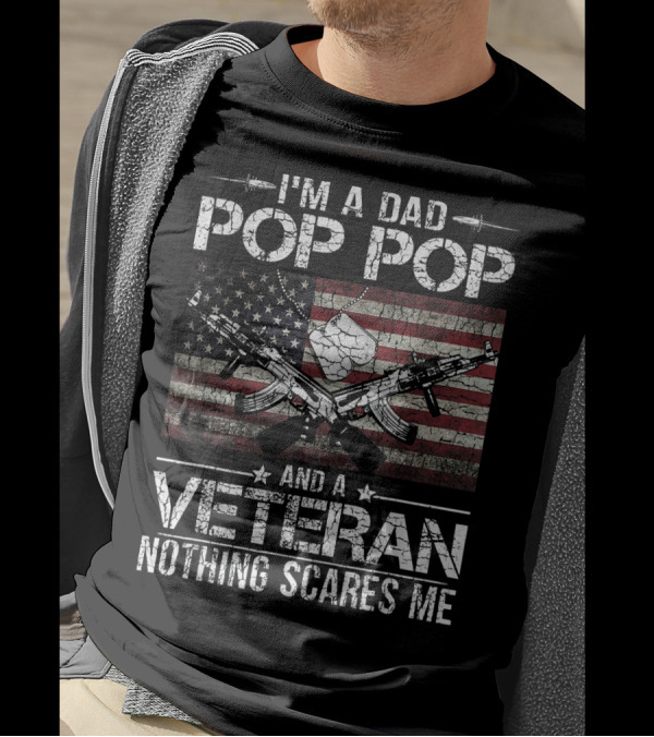 I'm A Dad Pop Pop And A Veteran Nothing Scares Me Flag Guns T-Shirt