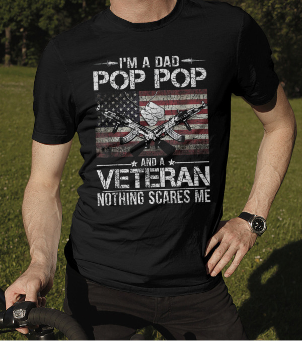 I'm A Dad Pop Pop And A Veteran Nothing Scares Me Flag Guns T-Shirt