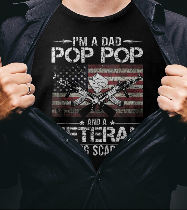 I'm A Dad Pop Pop And A Veteran Nothing Scares Me Flag Guns T-Shirt