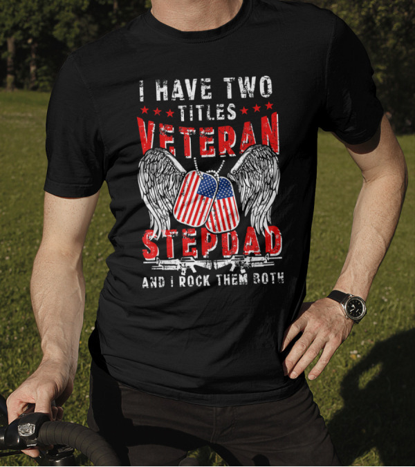 I Have Two Titles Veteran Stepdad American Flag Dog Tags Wings And I Rock Them Both T-Shirt