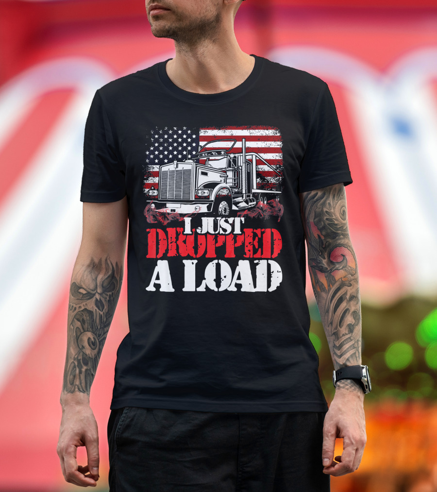 I Just Dropped A Load American Flag Trucker Truck T-Shirt