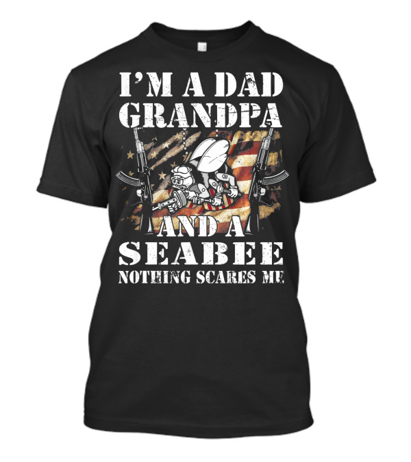 I'm A Dad Grandpa And A Seabee Nothing Scares Me T-Shirt