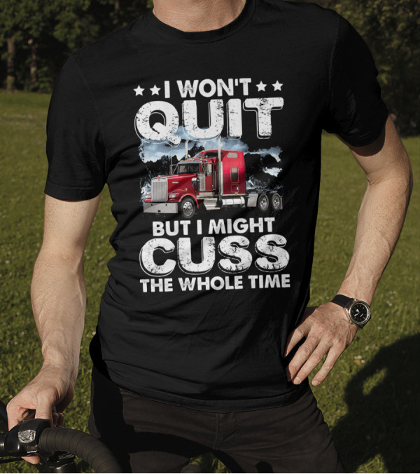 I Won't Quit But I Might Cuss The Whole Time Red Truck T-Shirt