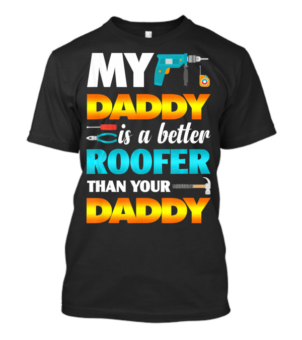 My Daddy Is A Better Roofer Than Your Daddy Drill Tape Measure Tools T-Shirt