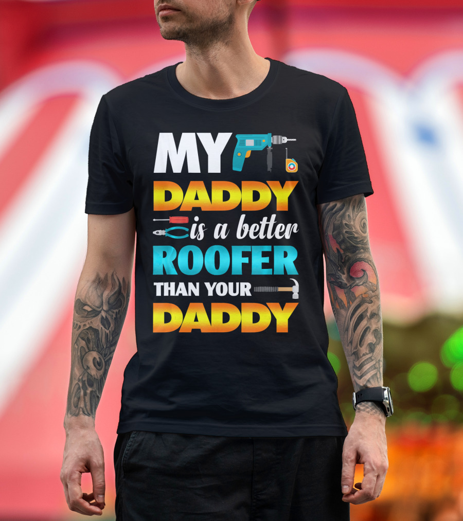 My Daddy Is A Better Roofer Than Your Daddy Drill Tape Measure Tools T-Shirt