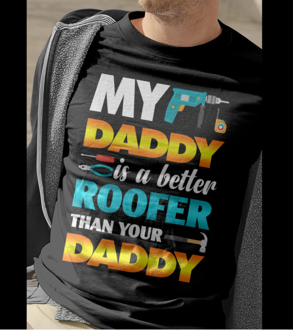 My Daddy Is A Better Roofer Than Your Daddy Drill Tape Measure Tools T-Shirt