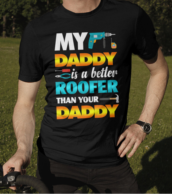 My Daddy Is A Better Roofer Than Your Daddy Drill Tape Measure Tools T-Shirt