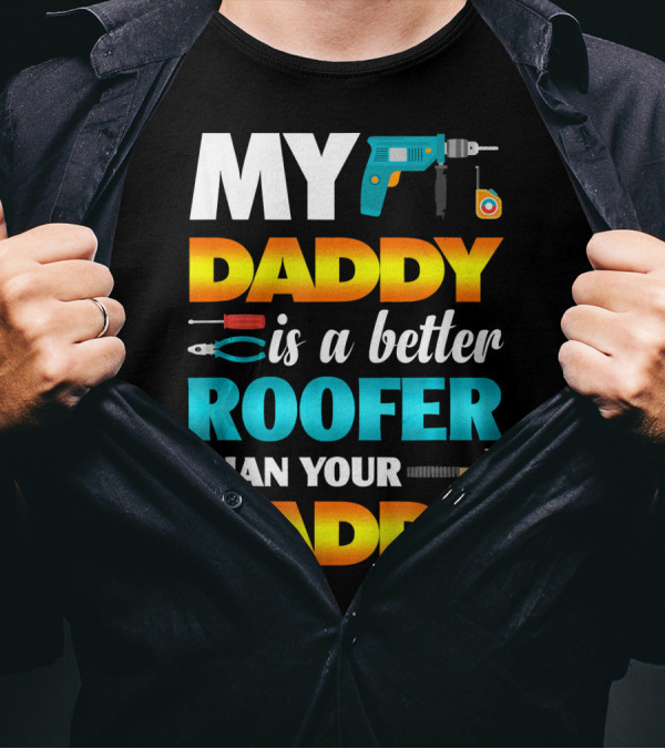 My Daddy Is A Better Roofer Than Your Daddy Drill Tape Measure Tools T-Shirt