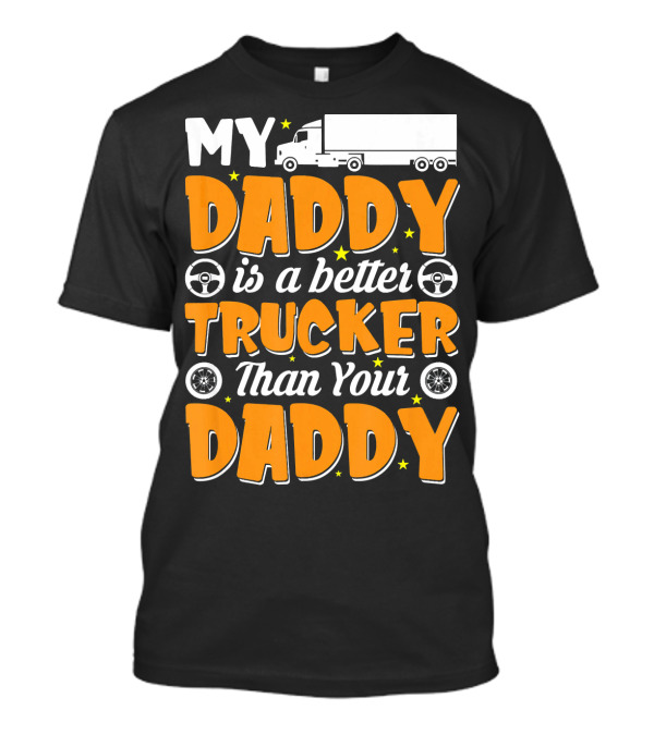 My Daddy Is A Better Trucker Than Your Daddy Steering Wheel And Stars Semi Truck T-Shirt