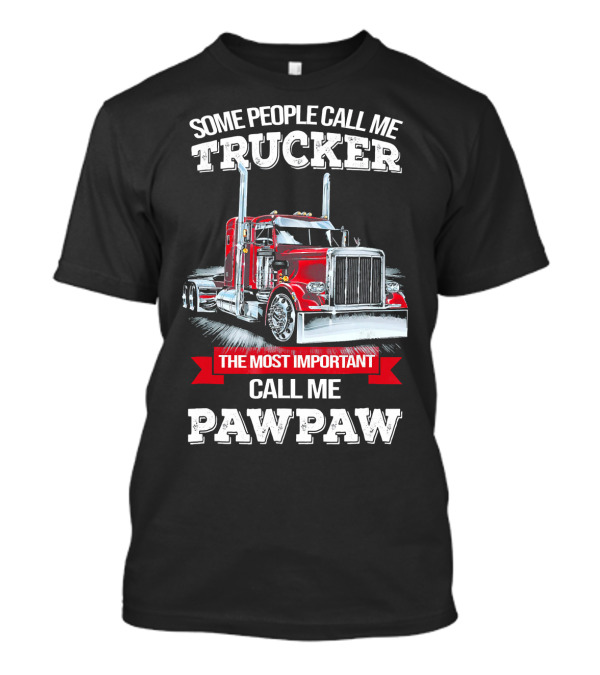 Some People Call Me Trucker The Most Important Call Me Pawpaw T-Shirt