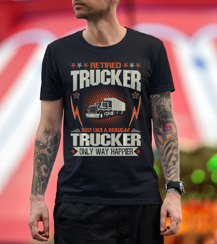 Retired Trucker Just Like a Regular Trucker Only Way Happier T-Shirt