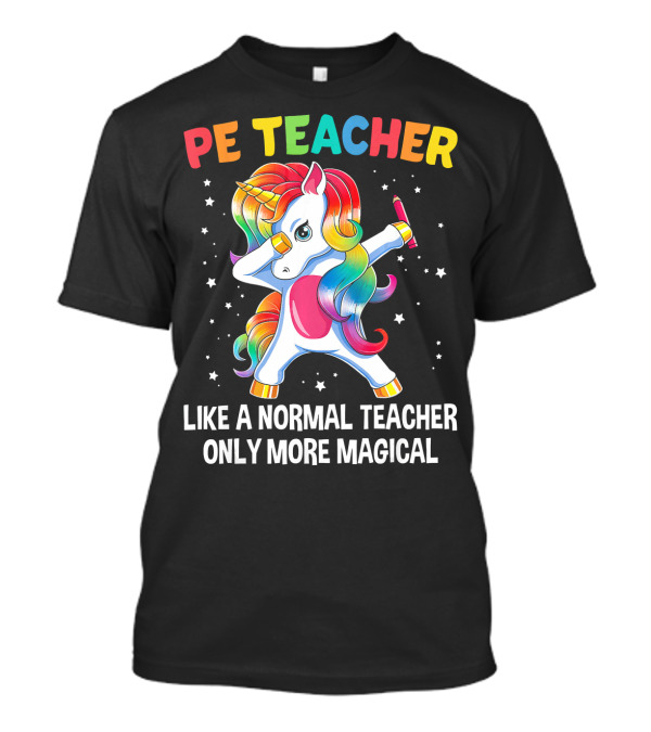 PE Teacher Dabbing Unicorn Like A Normal Teacher Only More Magical T-Shirt