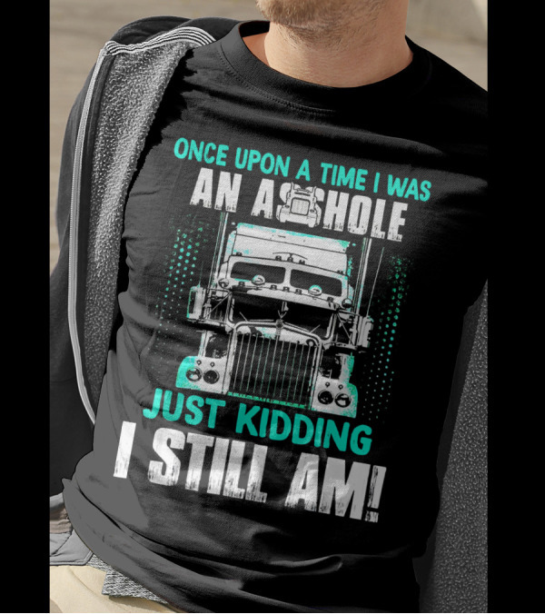 Once Upon A Time I Was An Asshole Just Kidding I Still Am T-Shirt