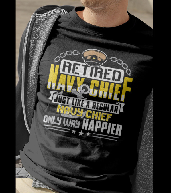 Retired Navy Chief Just Like A Regular Navy Chief Only Way Happier T-Shirt