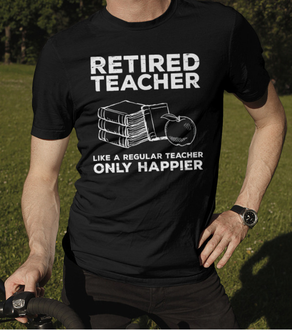 Retired Teacher Like A Regular Teacher Only Happier Books Apple T-Shirt