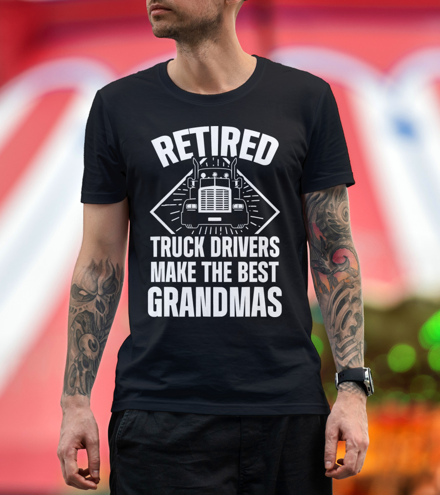 Retired Truck Drivers Make the Best Grandmas T-Shirt