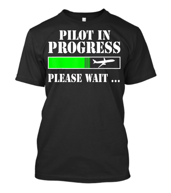 Pilot In Progress Please Wait Flight School Student T-Shirt