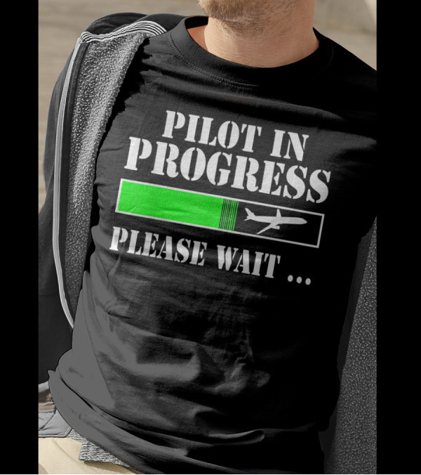 Pilot In Progress Please Wait Flight School Student T-Shirt