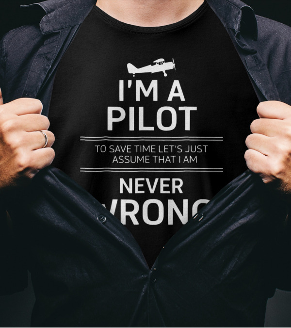 I'm A Pilot To Save Time Let's Just Assume That I Am Never Wrong T-Shirt