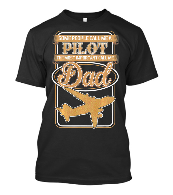Some People Call Me A Pilot The Most Important Call Me Dad Airplane T-Shirt