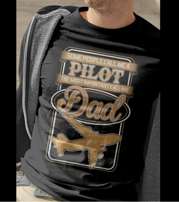 Some People Call Me A Pilot The Most Important Call Me Dad Airplane T-Shirt