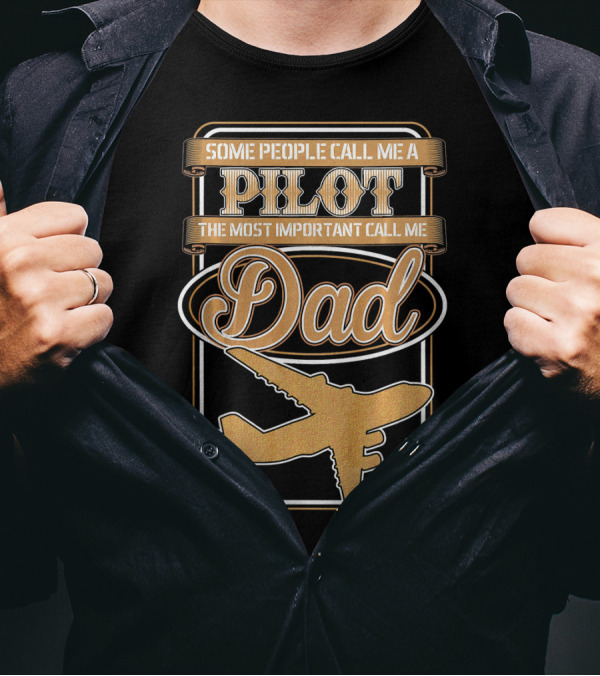 Some People Call Me A Pilot The Most Important Call Me Dad Airplane T-Shirt
