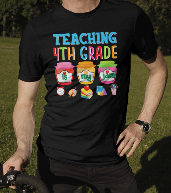 Teaching 4th Grade Is My Jam Fourth Grade Teaching Tools And Jam Jars T-Shirt